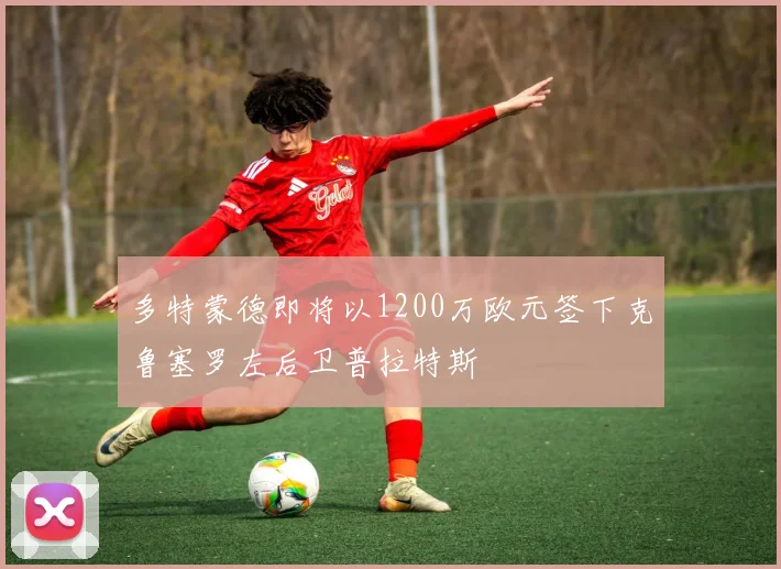 多特蒙德即将以1200万欧元签下克鲁塞罗左后卫普拉特斯