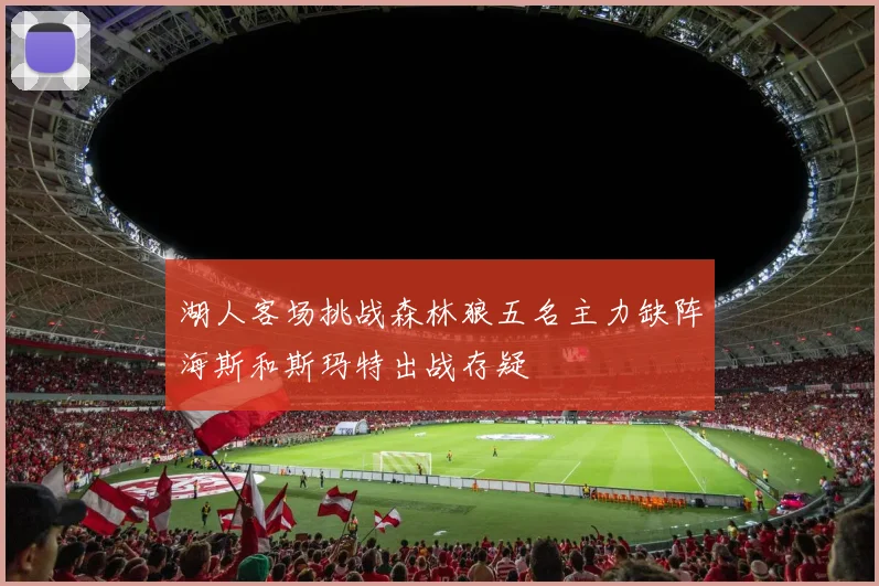 湖人客场挑战森林狼五名主力缺阵海斯和斯玛特出战存疑